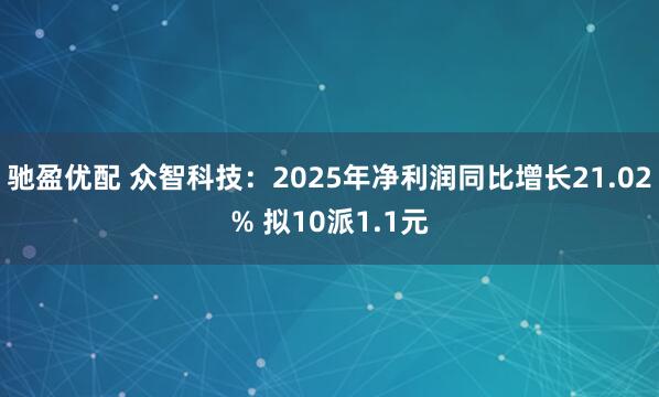 驰盈优配 众智科技：2025年净利润同比增长21.02% 拟10派1.1元