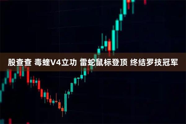股查查 毒蝰V4立功 雷蛇鼠标登顶 终结罗技冠军