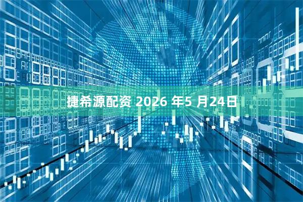 捷希源配资 2026 年5 月24日
