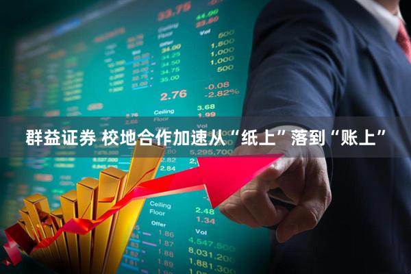 群益证券 校地合作加速从“纸上”落到“账上”